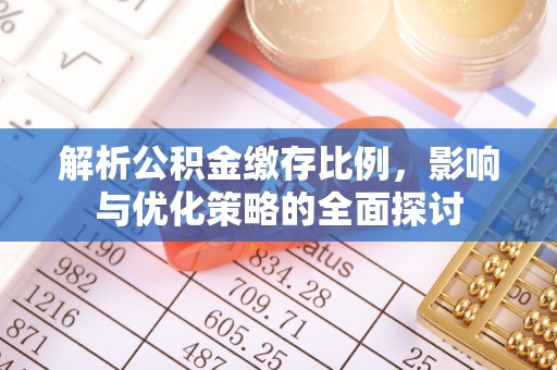 交口解析公积金缴存比例，影响与优化策略的全面探讨