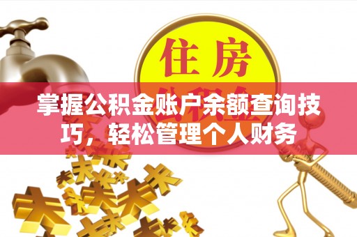 交口掌握公积金账户余额查询技巧，轻松管理个人财务