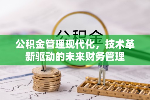 交口公积金管理现代化，技术革新驱动的未来财务管理