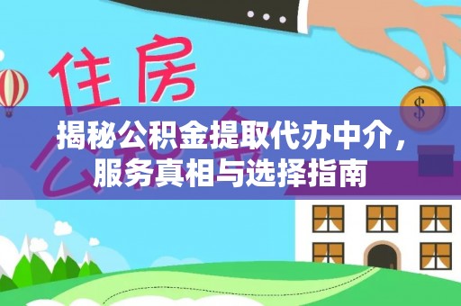 交口揭秘公积金提取代办中介，服务真相与选择指南