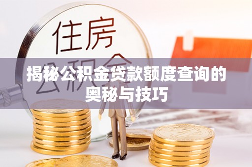 交口揭秘公积金贷款额度查询的奥秘与技巧