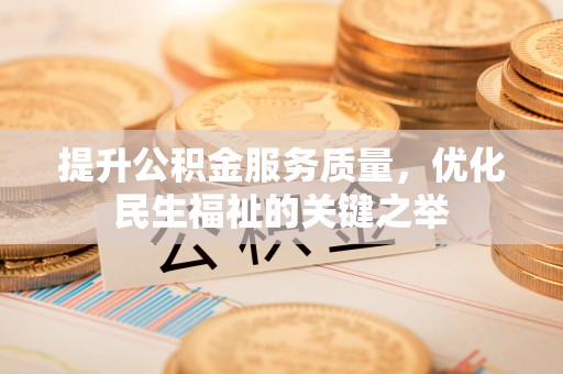 交口提升公积金服务质量，优化民生福祉的关键之举