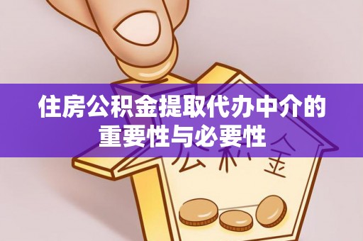 交口住房公积金提取代办中介的重要性与必要性