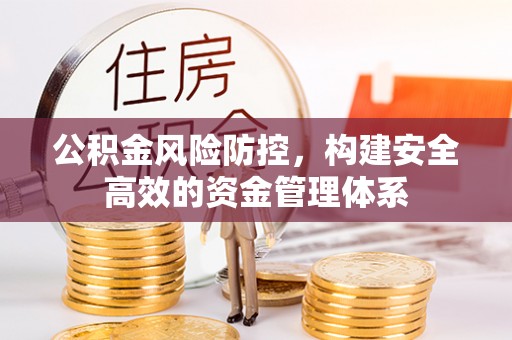 交口公积金风险防控，构建安全高效的资金管理体系