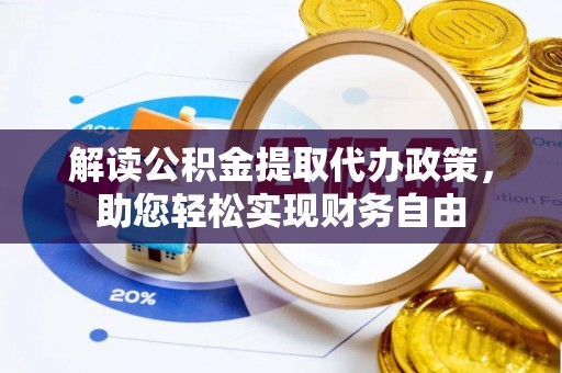 交口解读公积金提取代办政策，助您轻松实现财务自由