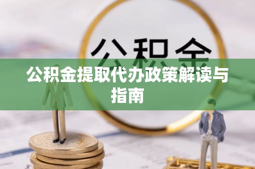 交口公积金提取代办政策解读与指南