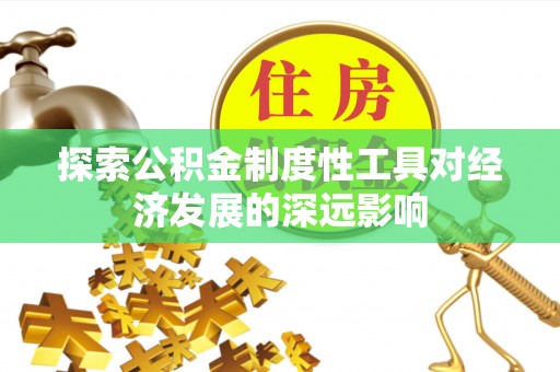 交口探索公积金制度性工具对经济发展的深远影响
