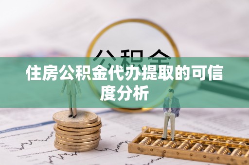 交口住房公积金代办提取的可信度分析