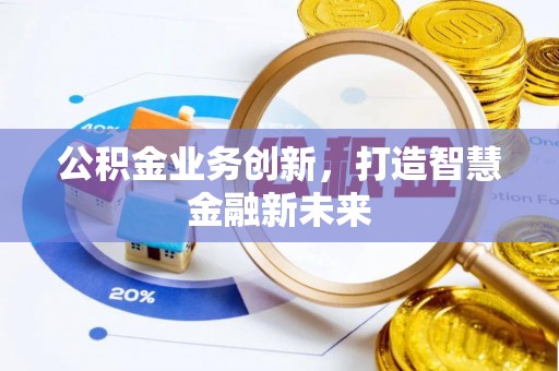 交口公积金业务创新，打造智慧金融新未来