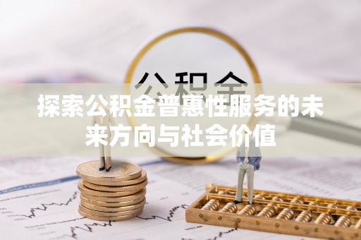 交口探索公积金普惠性服务的未来方向与社会价值
