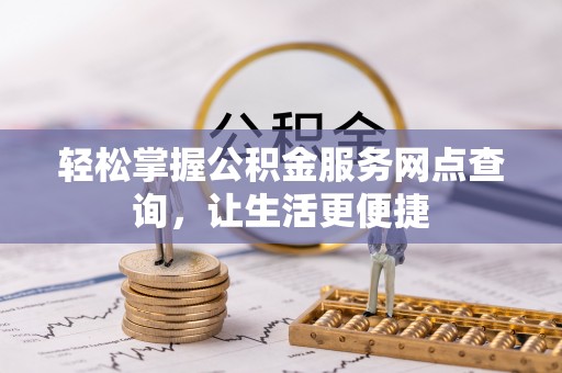 交口轻松掌握公积金服务网点查询，让生活更便捷
