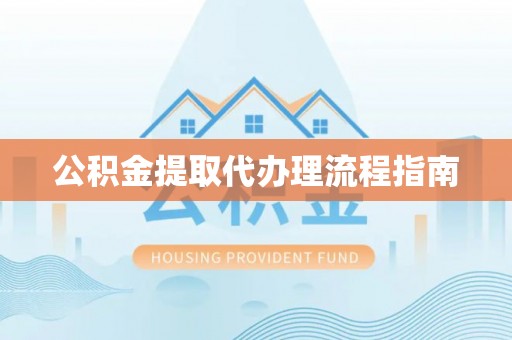 交口公积金提取代办理流程指南