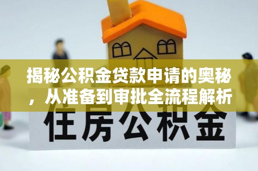 交口揭秘公积金贷款申请的奥秘，从准备到审批全流程解析