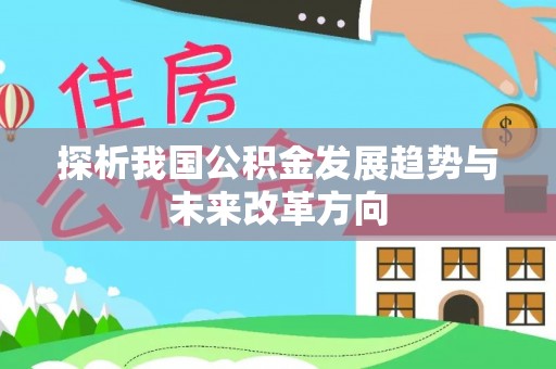 交口探析我国公积金发展趋势与未来改革方向