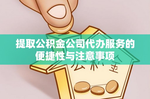 交口提取公积金公司代办服务的便捷性与注意事项