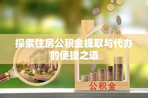 交口探索住房公积金提取与代办的便捷之道