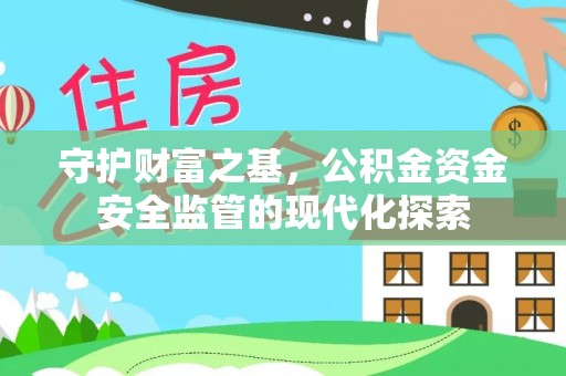 交口守护财富之基，公积金资金安全监管的现代化探索
