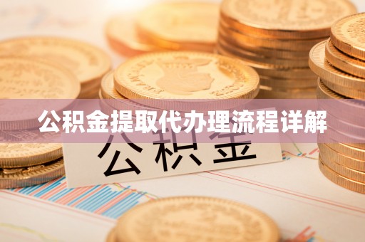 交口公积金提取代办理流程详解