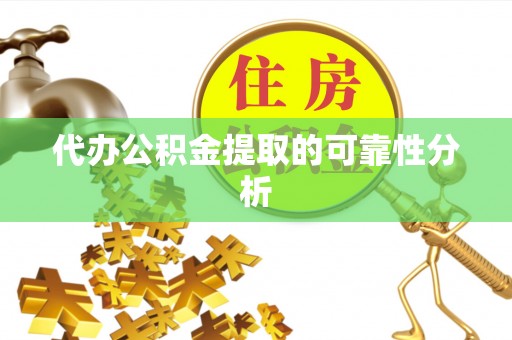 交口代办公积金提取的可靠性分析