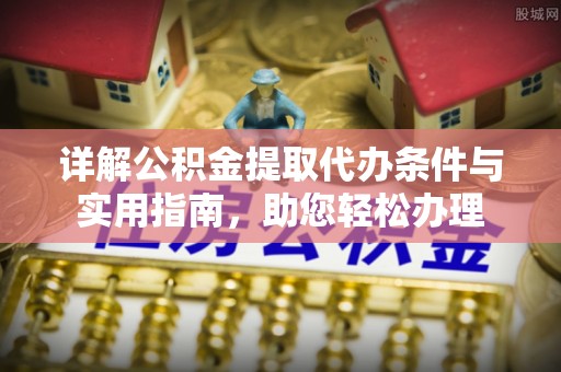 交口详解公积金提取代办条件与实用指南，助您轻松办理