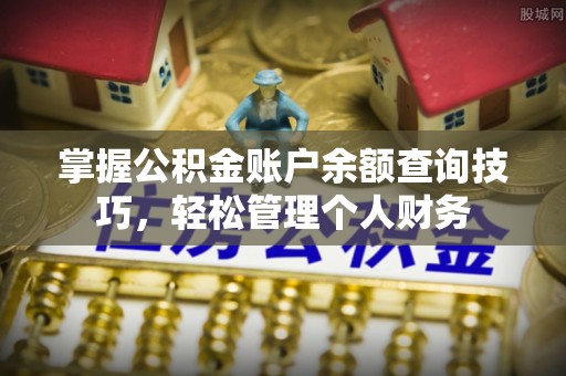 交口掌握公积金账户余额查询技巧，轻松管理个人财务