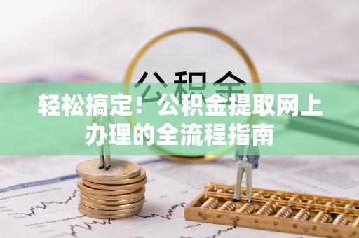 交口轻松搞定！公积金提取网上办理的全流程指南