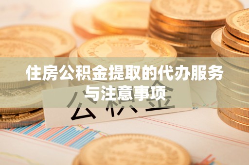 交口住房公积金提取的代办服务与注意事项
