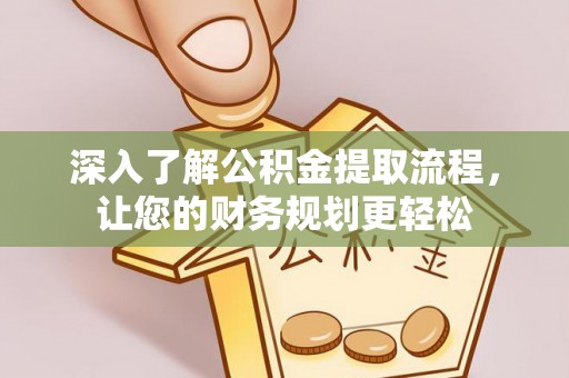 交口深入了解公积金提取流程，让您的财务规划更轻松