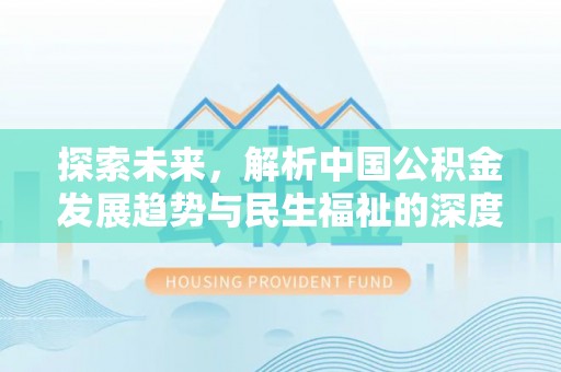 交口探索未来，解析中国公积金发展趋势与民生福祉的深度融合