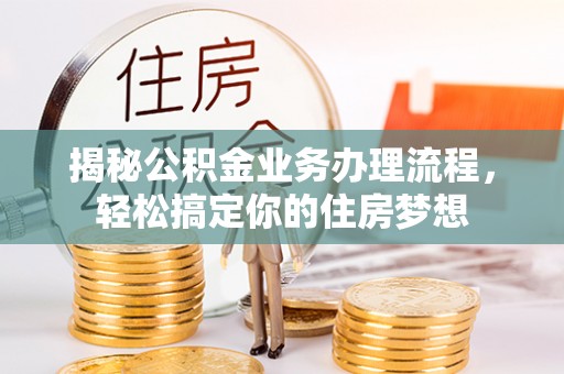 交口揭秘公积金业务办理流程，轻松搞定你的住房梦想