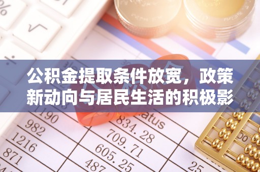 交口公积金提取条件放宽，政策新动向与居民生活的积极影响