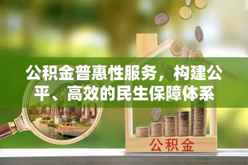交口公积金普惠性服务，构建公平、高效的民生保障体系