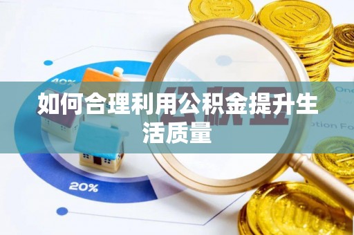 交口如何合理利用公积金提升生活质量