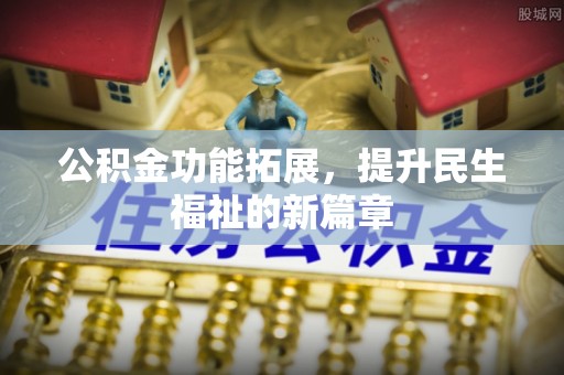 交口公积金功能拓展，提升民生福祉的新篇章
