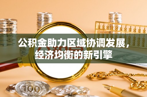 交口公积金助力区域协调发展，经济均衡的新引擎