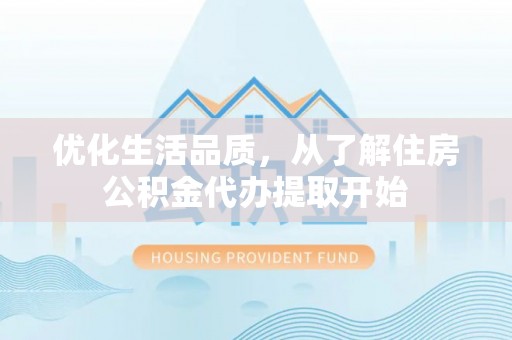交口优化生活品质，从了解住房公积金代办提取开始